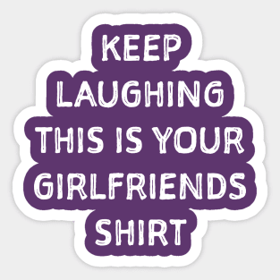 Keep laughing this is your girlfriends shit Sticker